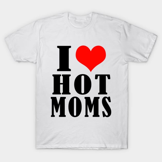 i love hot moms T-Shirt by Elegance14